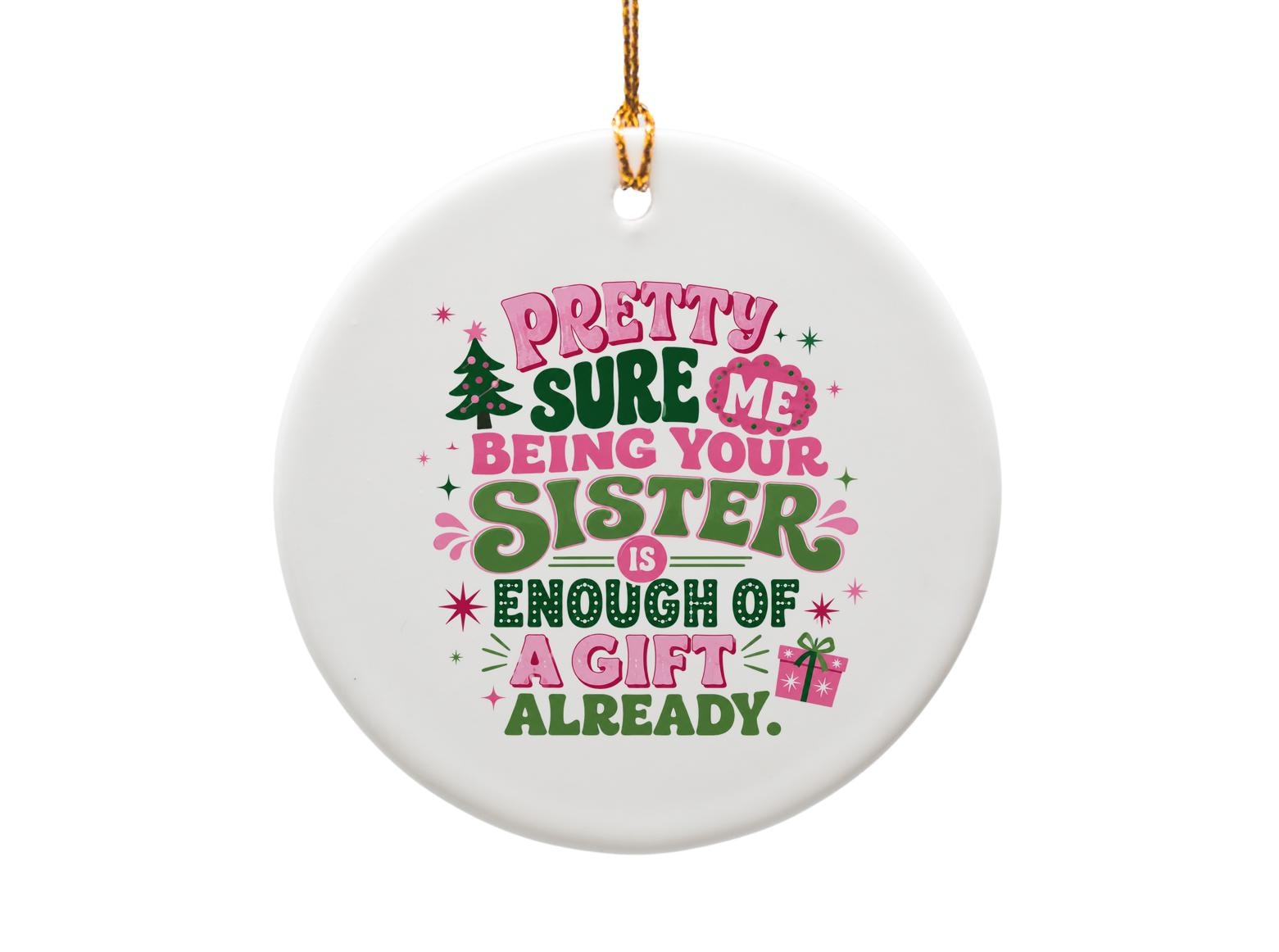 Pretty Sure Me Being Your Sister Is Enough Of A Gift Already Funny Christmas Ornament Sibling Gift Sarcastic Holiday Decor O967