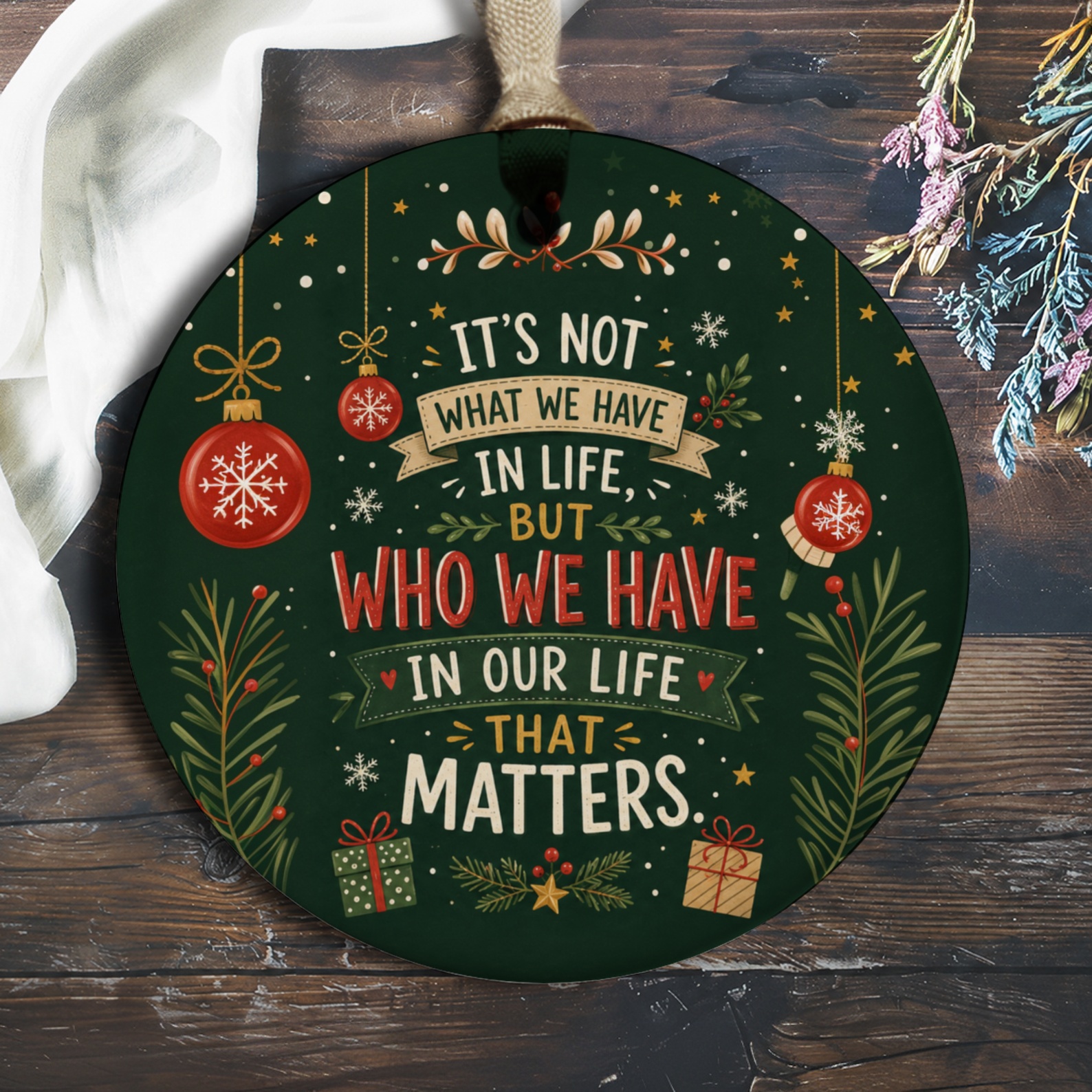 It's Not What We Have In Life, But Who We Have In Our Life That Matters Christmas Ornament Festive Holiday Decor Gift O753