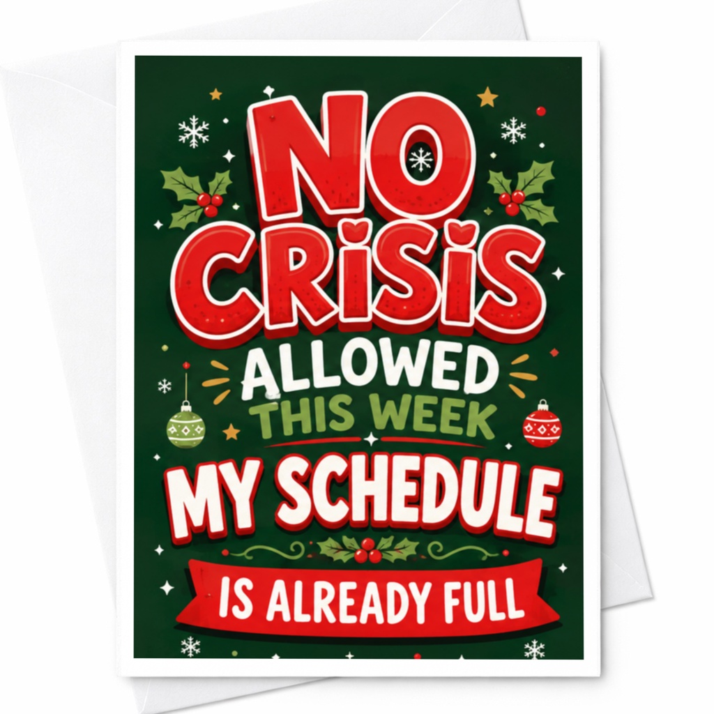 No Crisis Allowed This Week My Schedule Is Already Full Funny Christmas Card Holiday Greeting Card For Friend Family C4847