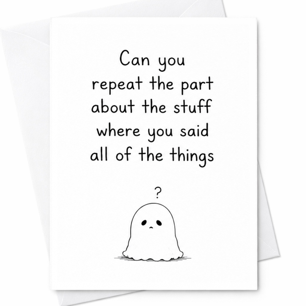 Can You Repeat The Part About The Stuff Where You Said All Of The Things Cute Ghost Everyday Card Funny Greeting Card For Friend C4887
