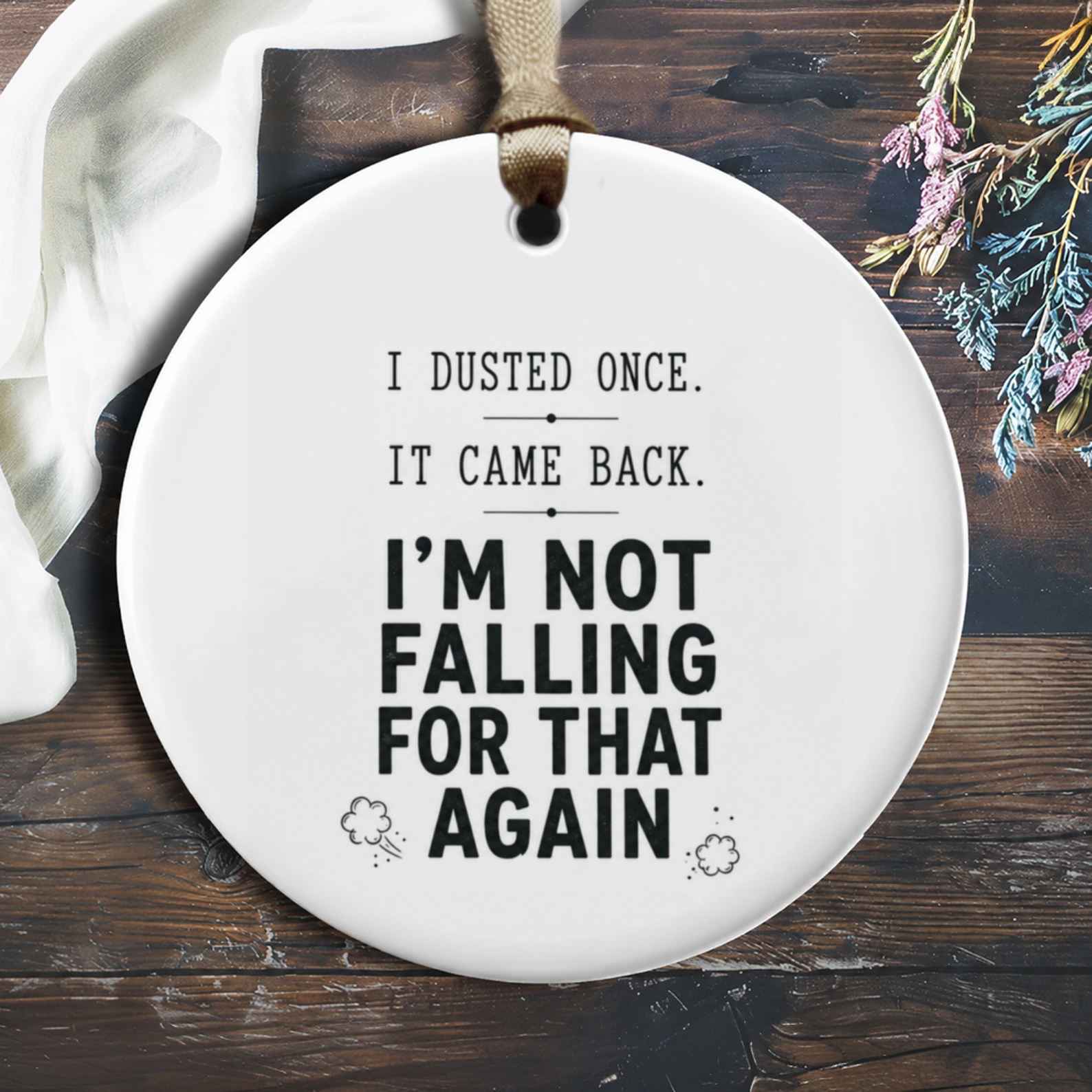 I Dusted Once Funny Ornament Quote Home Decor Gift For Her Him Everyday Decorative Ornament O818