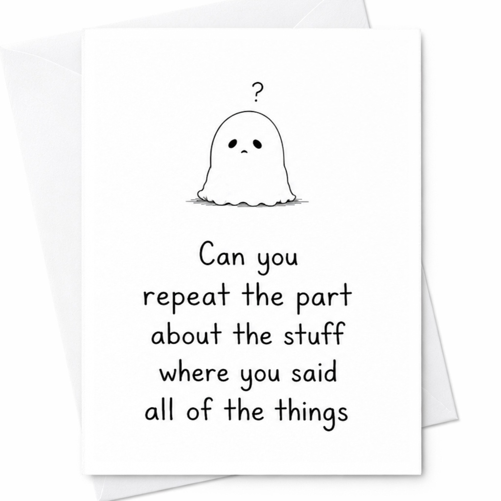 Can You Repeat The Part About The Stuff Where You Said All Of The Things Cute Ghost Everyday Card Funny Greeting Card For Friend C4888