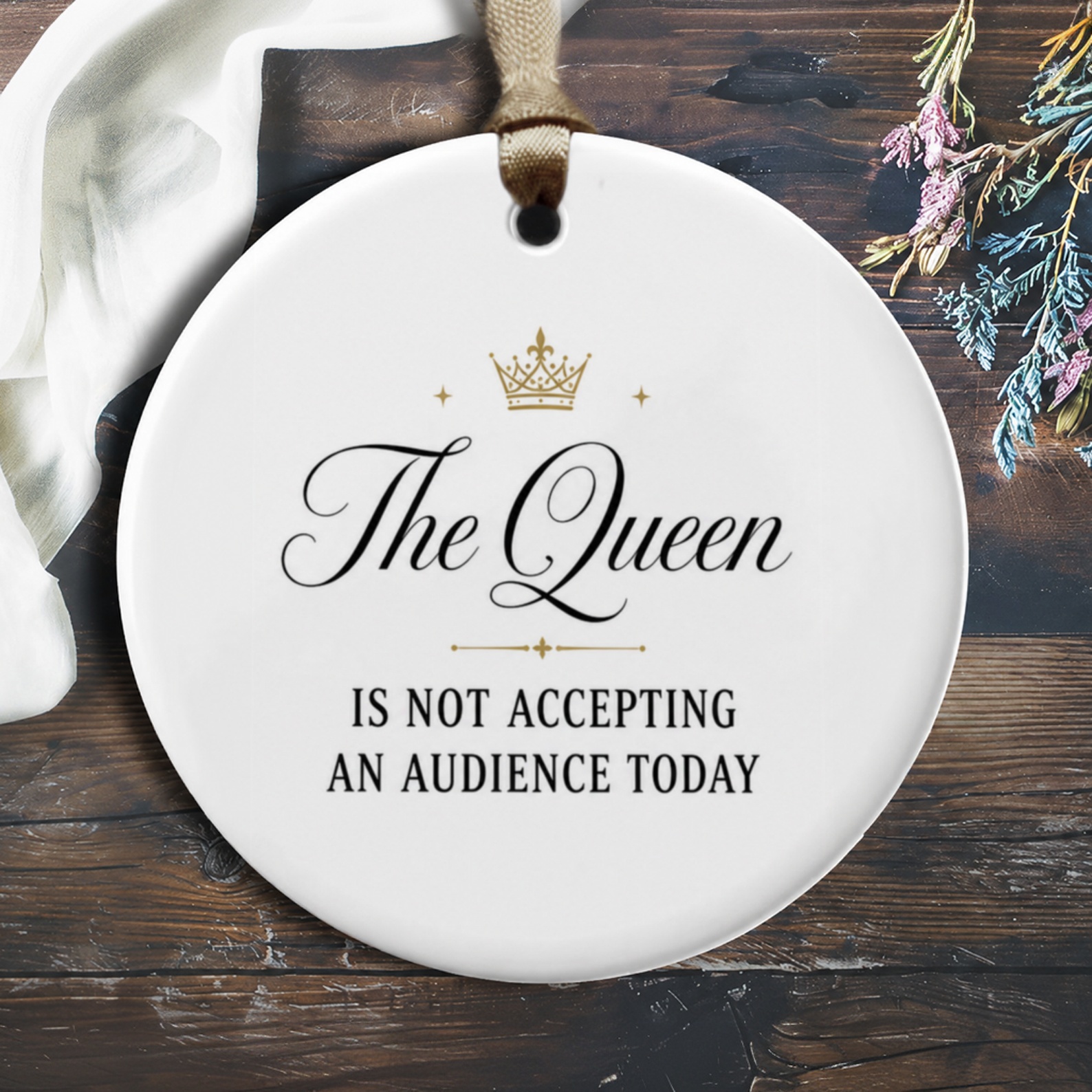 The Queen Is Not Accepting An Audience Today Funny Ornament Royal Gift For Her Home Decor Queen Lover O868