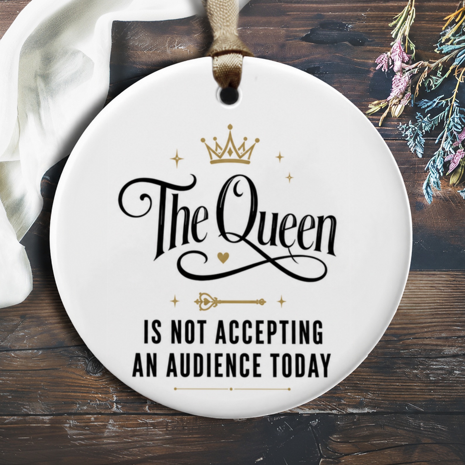 The Queen Is Not Accepting An Audience Today Funny Ornament Royalty Home Decor Gift For Her Queen Lover O869
