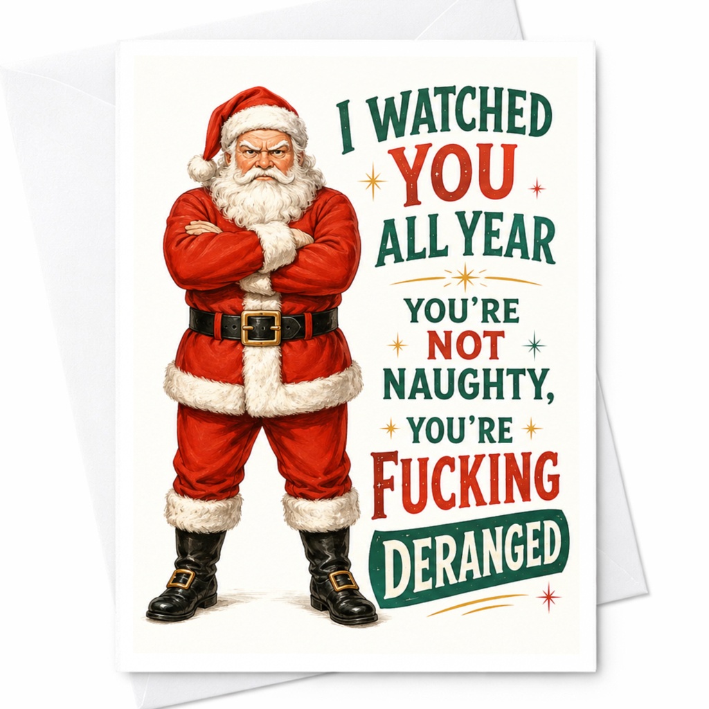 I Watched You All Year You're Not Naughty, You're Fucking Deranged Funny Christmas Card Santa Claus Holiday Greeting Card C5453
