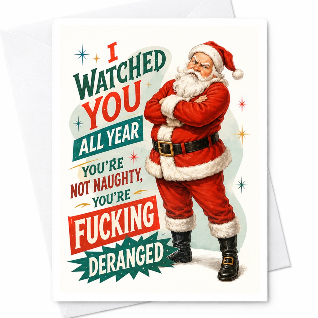 I Watched You All Year You're Not Naughty, You're Fucking Deranged Funny Christmas Card Santa Claus Holiday Greeting Card C5454
