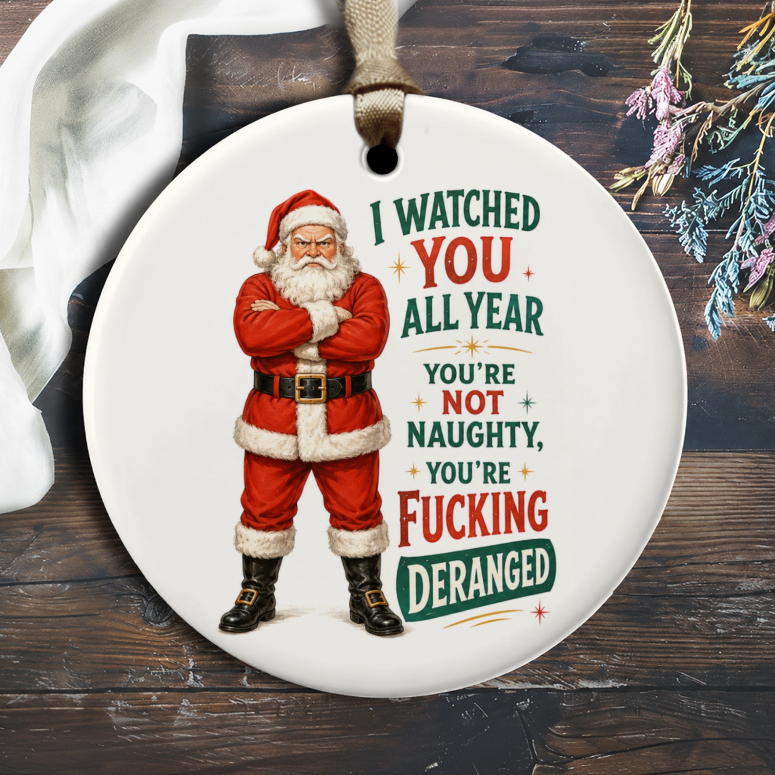 I Watched You All Year You're Not Naughty, You're Fucking Deranged Funny Christmas Ornament Santa Holiday Decor O1268