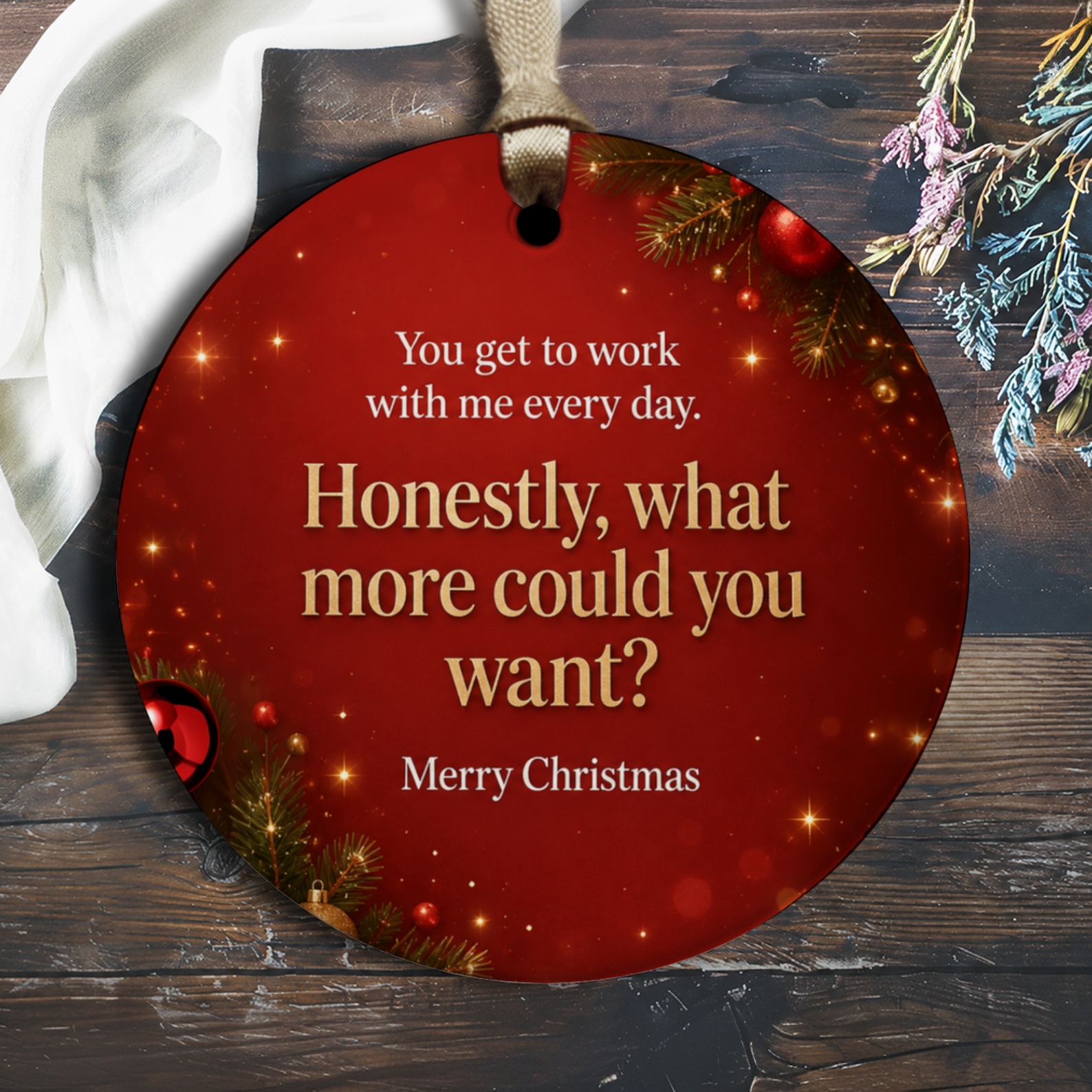 You Get To Work With Me Every Day Funny Christmas Ornament Honestly What More Could You Want Holiday Decor Gift O1380