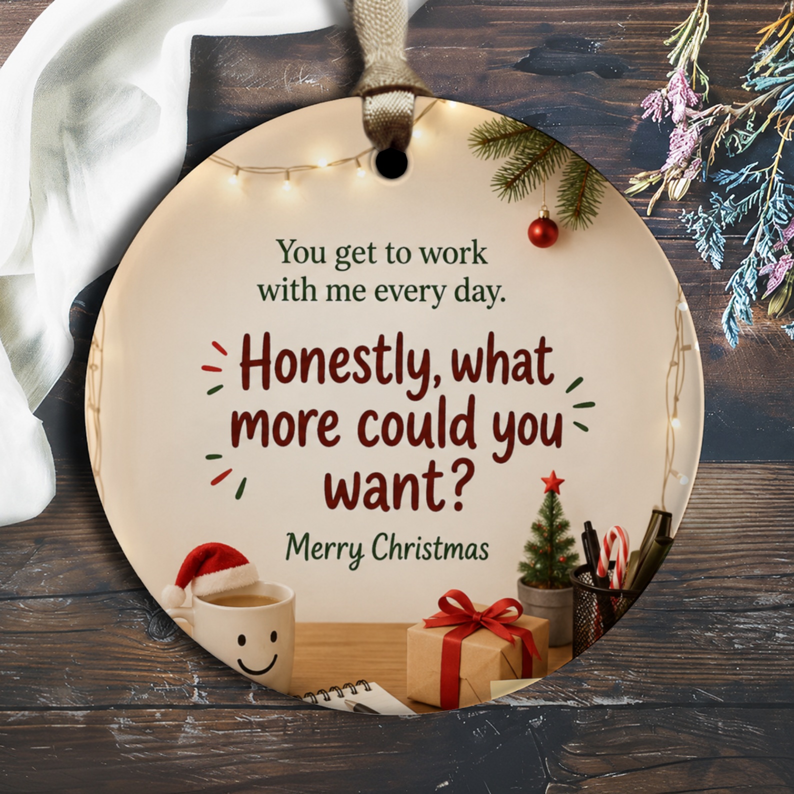 You Get To Work With Me Every Day Honestly What More Could You Want Christmas Ornament Funny Office Holiday Decor Gift O1381
