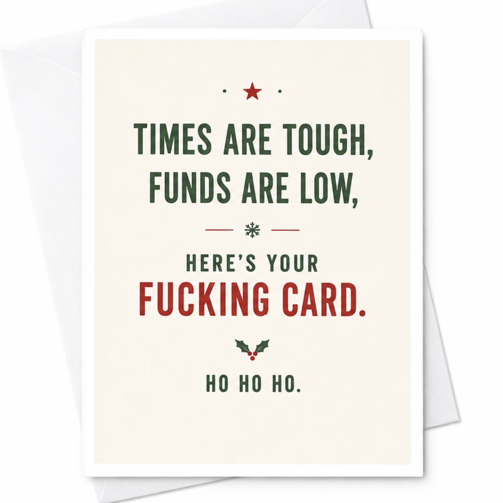 Times Are Tough, Funds Are Low, Here’s Your Fucking Card. Ho Ho Ho. Funny Sarcastic Christmas Card For Friends C5875