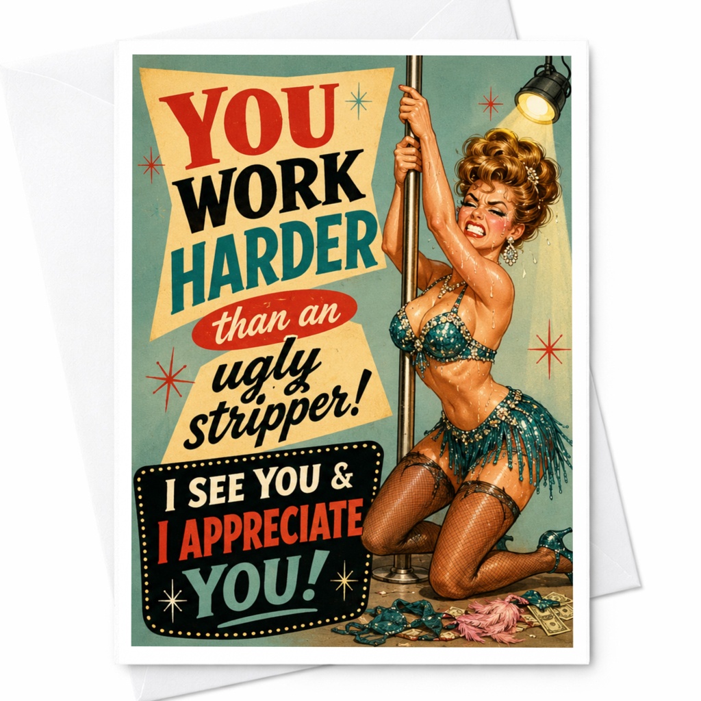 You Work Harder Than An Ugly Stripper! Appreciation Card Funny Retro Style I See You & I Appreciate You! Greeting Card C6007