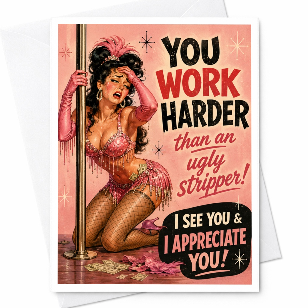 You Work Harder Than An Ugly Stripper! Appreciation Card Funny Vintage Style I See You & I Appreciate You! Card C6006