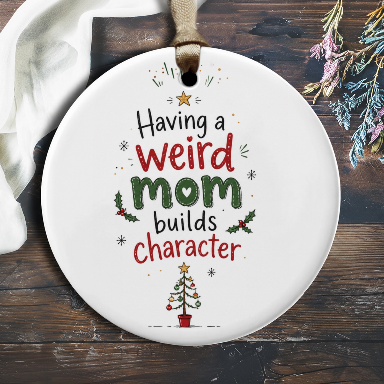 Having A Weird Mom Builds Character Christmas Ornament Funny Holiday Decor Gift For Mom Festive Tree Decoration O1876
