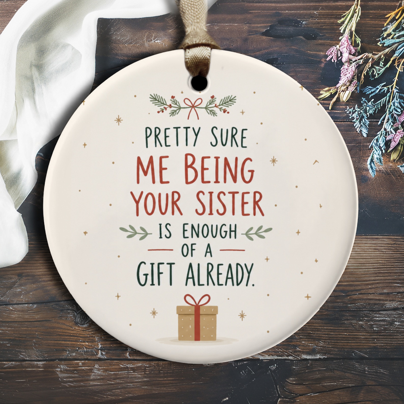 Pretty Sure Me Being Your Sister Is Enough Of A Gift Already Funny Christmas Ornament Sister Gift Holiday Decor O1918