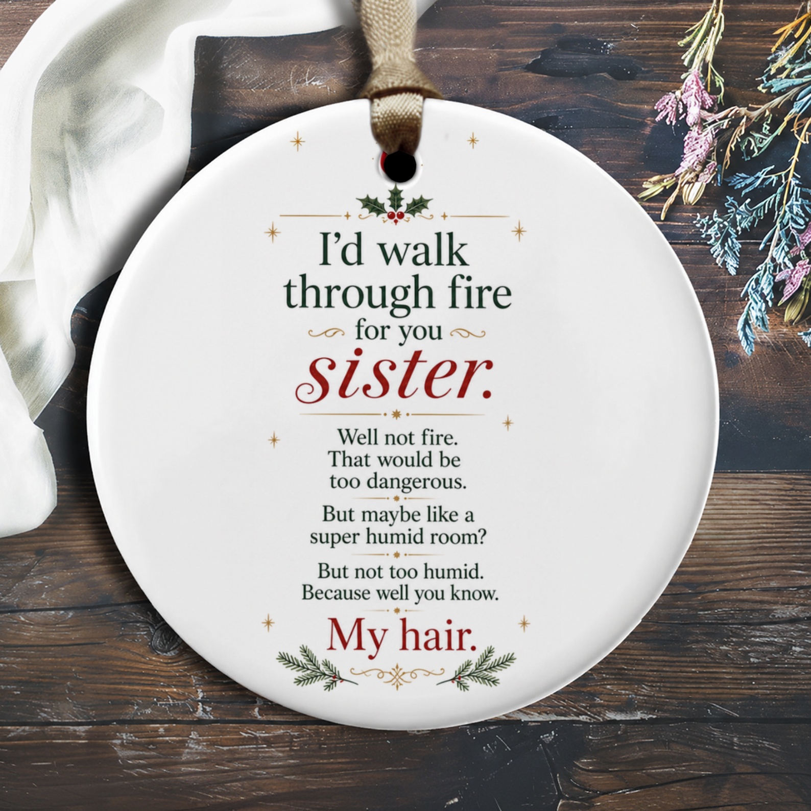 I'd Walk Through Fire For You Sister Funny Ornament Gift For Sister Everyday Keepsake Christmas Decoration O2037