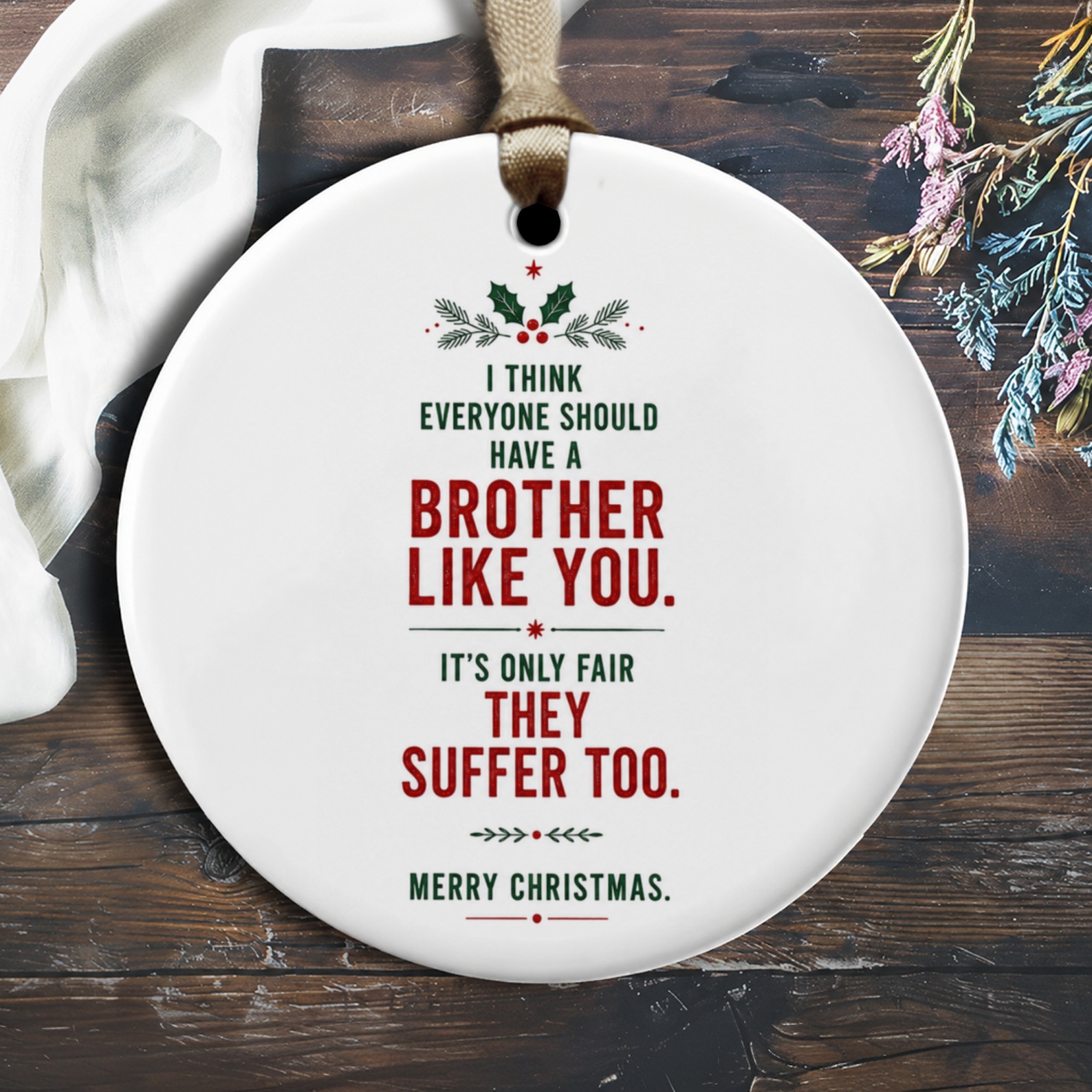 I Think Everyone Should Have A Brother Like You Funny Christmas Ornament Brother Gift Holiday Decor Xmas Ornament O2168