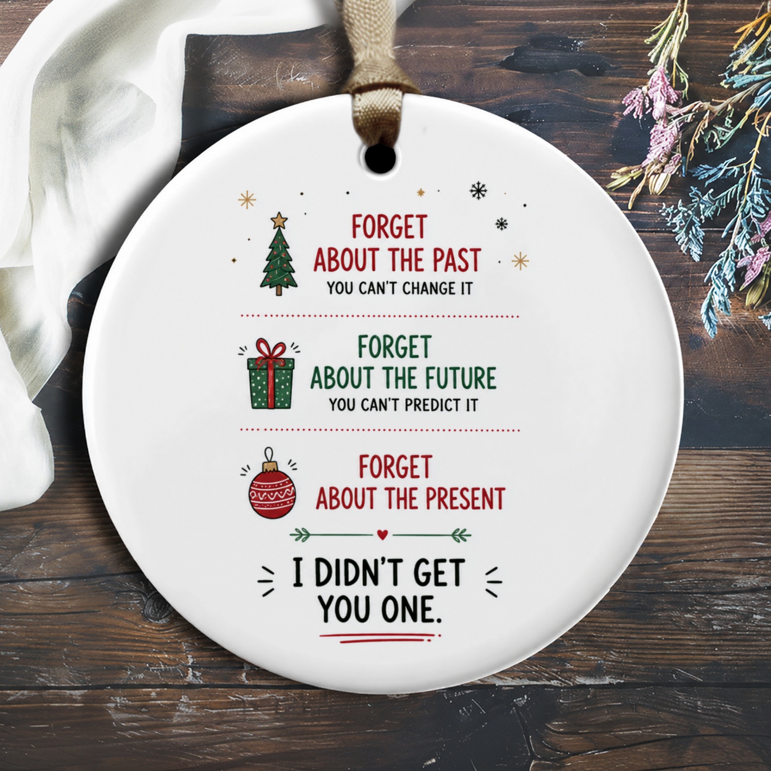 Forget About The Past You Can't Change It Funny Christmas Ornament Holiday Gift Idea Festive Tree Decoration O2334