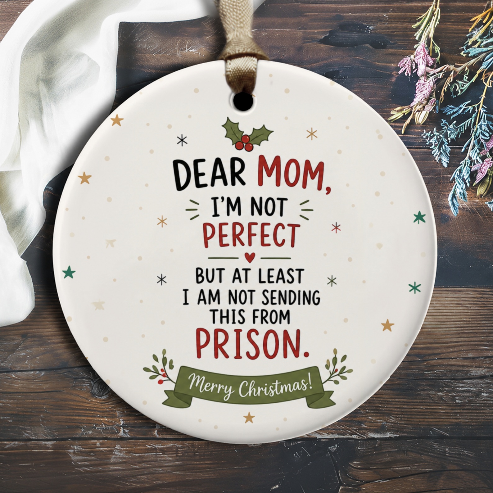 Dear Mom, I'm Not Perfect But At Least I Am Not Sending This From Prison. Funny Christmas Ornament For Mom Holiday Decor O2419