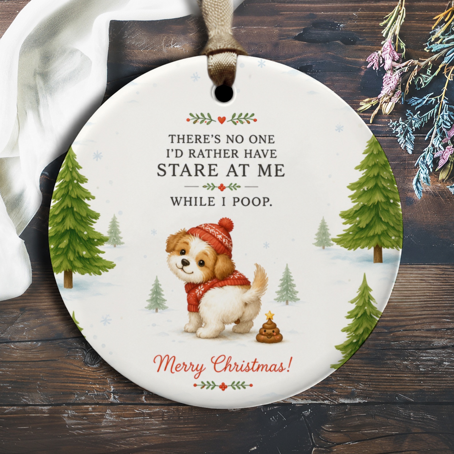 There's No One I'd Rather Have Stare At Me While I Poop Christmas Ornament Cute Dog Winter Decor Funny Holiday Gift O2368