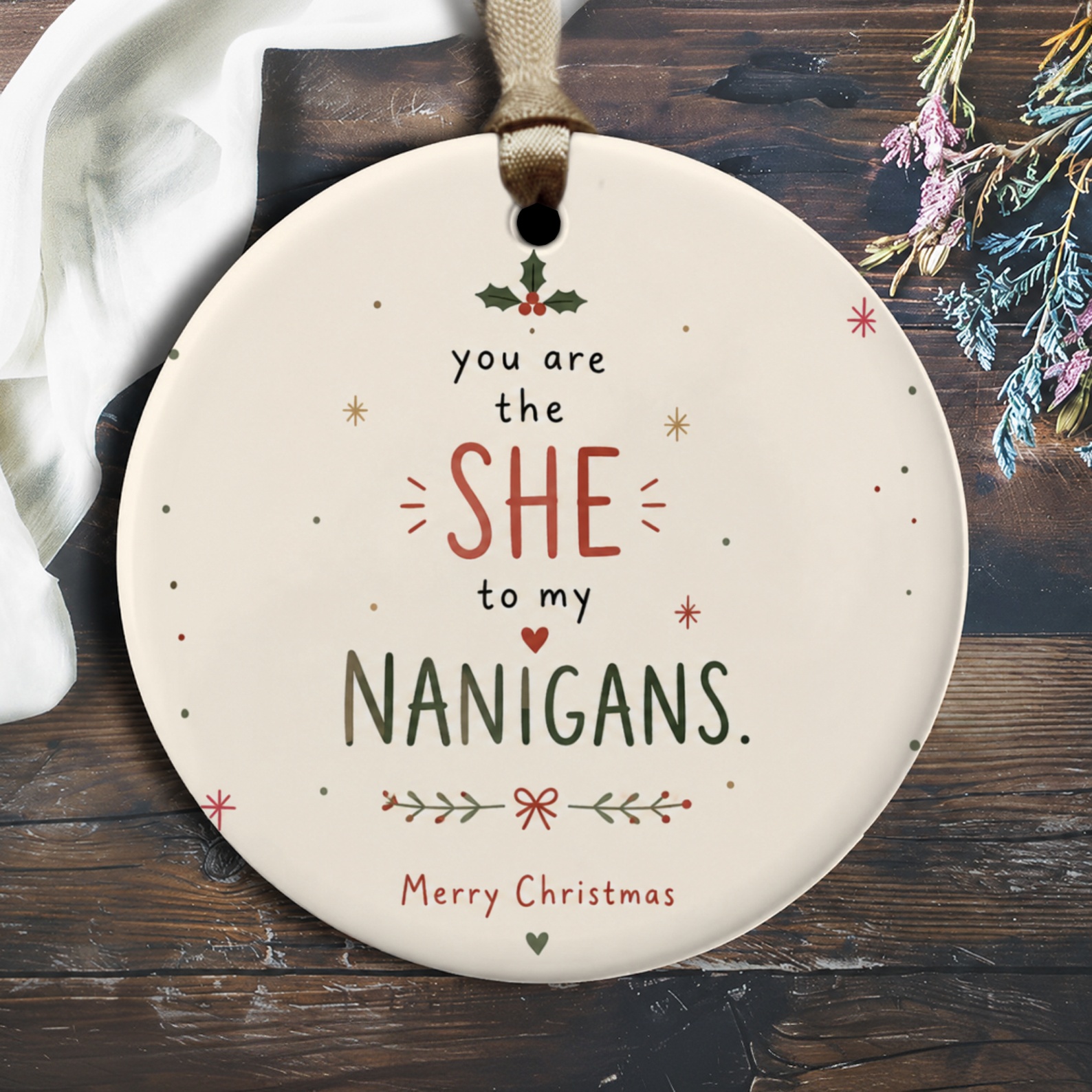 You Are The She To My Nanigans. Merry Christmas Ornament Festive Holiday Decor Cute Christmas Gift For Her Fun Xmas Decoration O2522