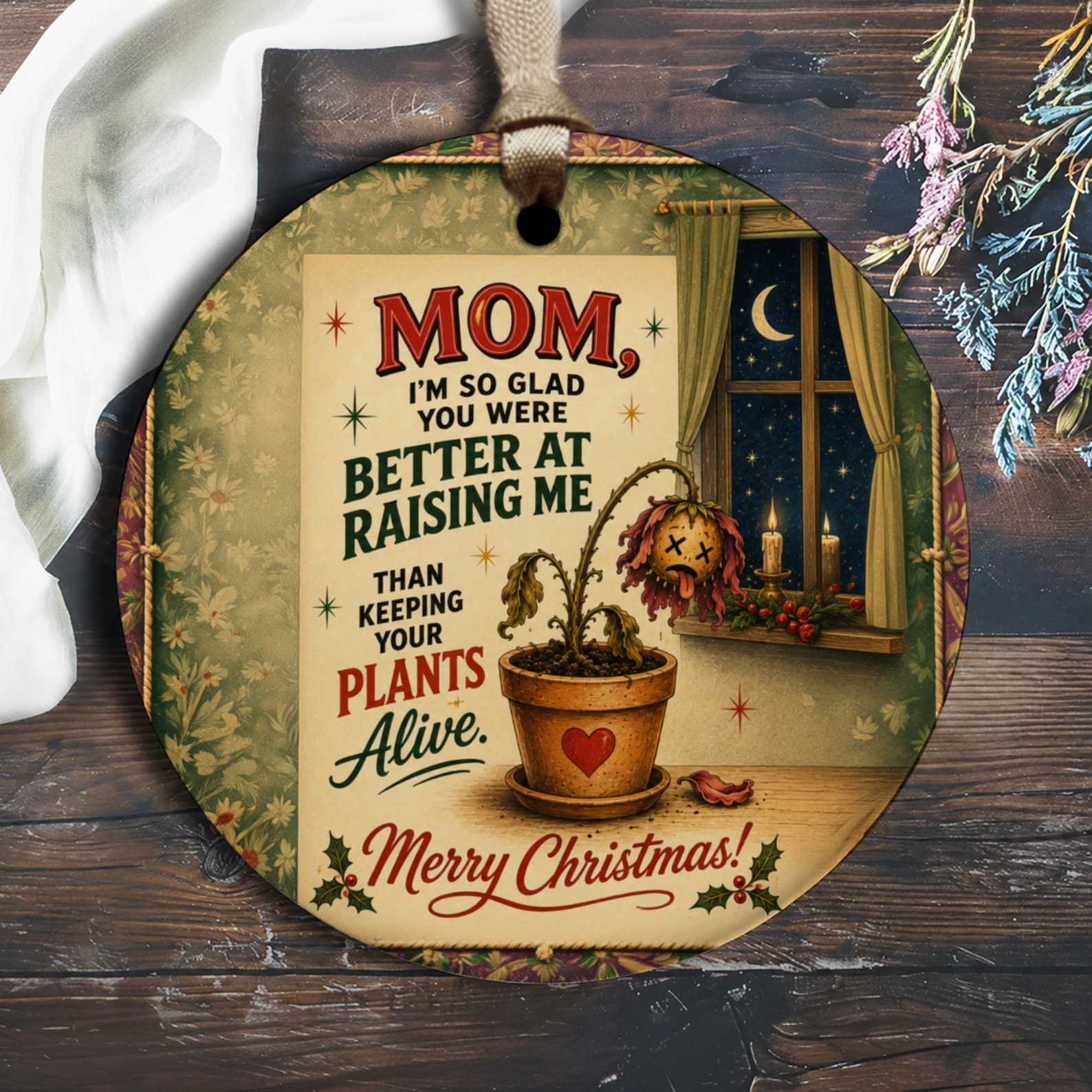 Mom, I'm So Glad You Were Better At Raising Me Than Keeping Your Plants Alive. Merry Christmas! Funny Ornament For Mom Holiday Dec O2542