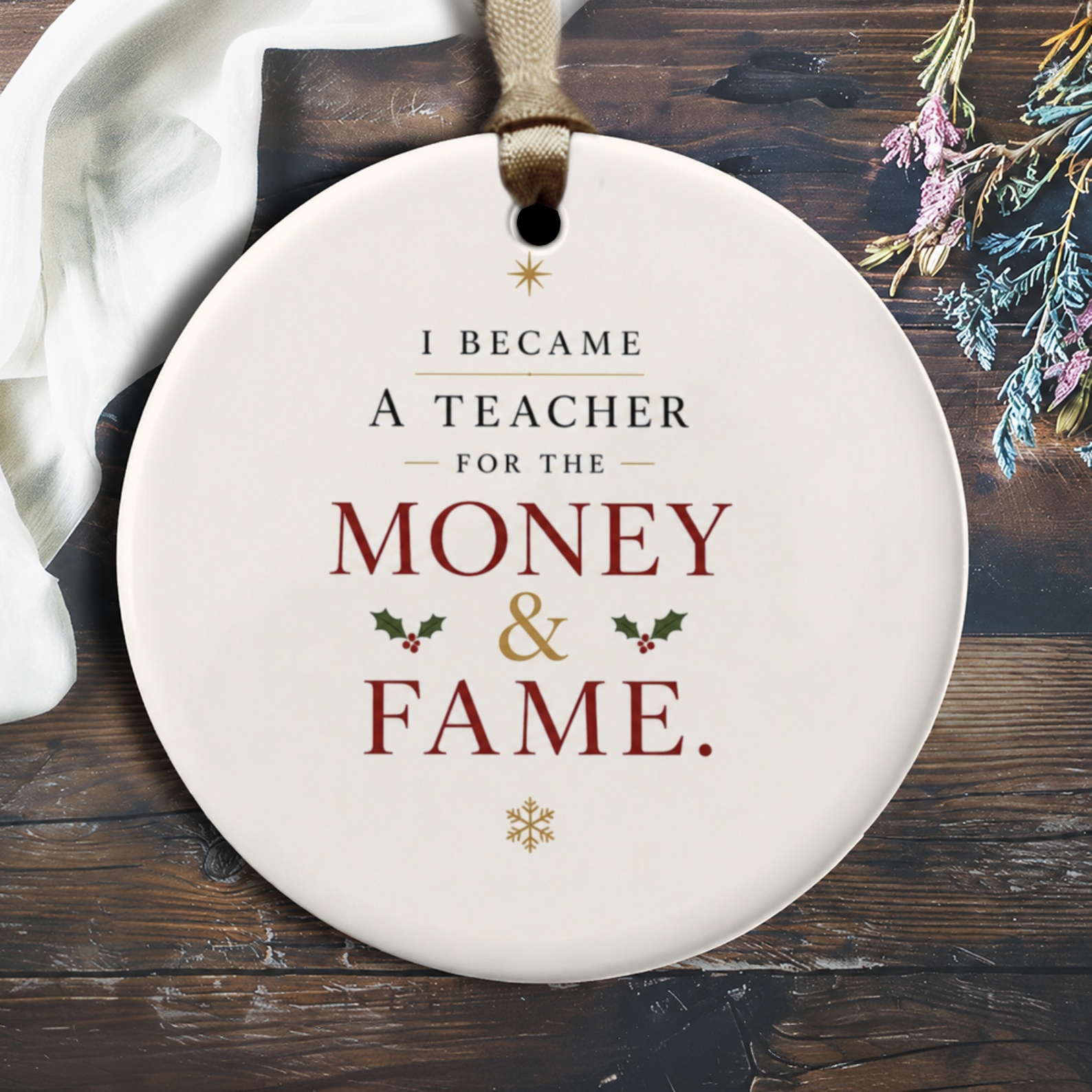 I Became A Teacher For The Money & Fame Funny Teacher Christmas Ornament Holiday Decor Gift For Educators Teacher Gift O2641