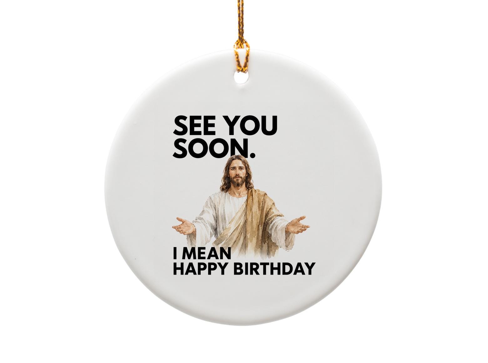 See You Soon. I Mean Happy Birthday Funny Ornament Birthday Gift Religious For Him Her Unique Keepsake O1703