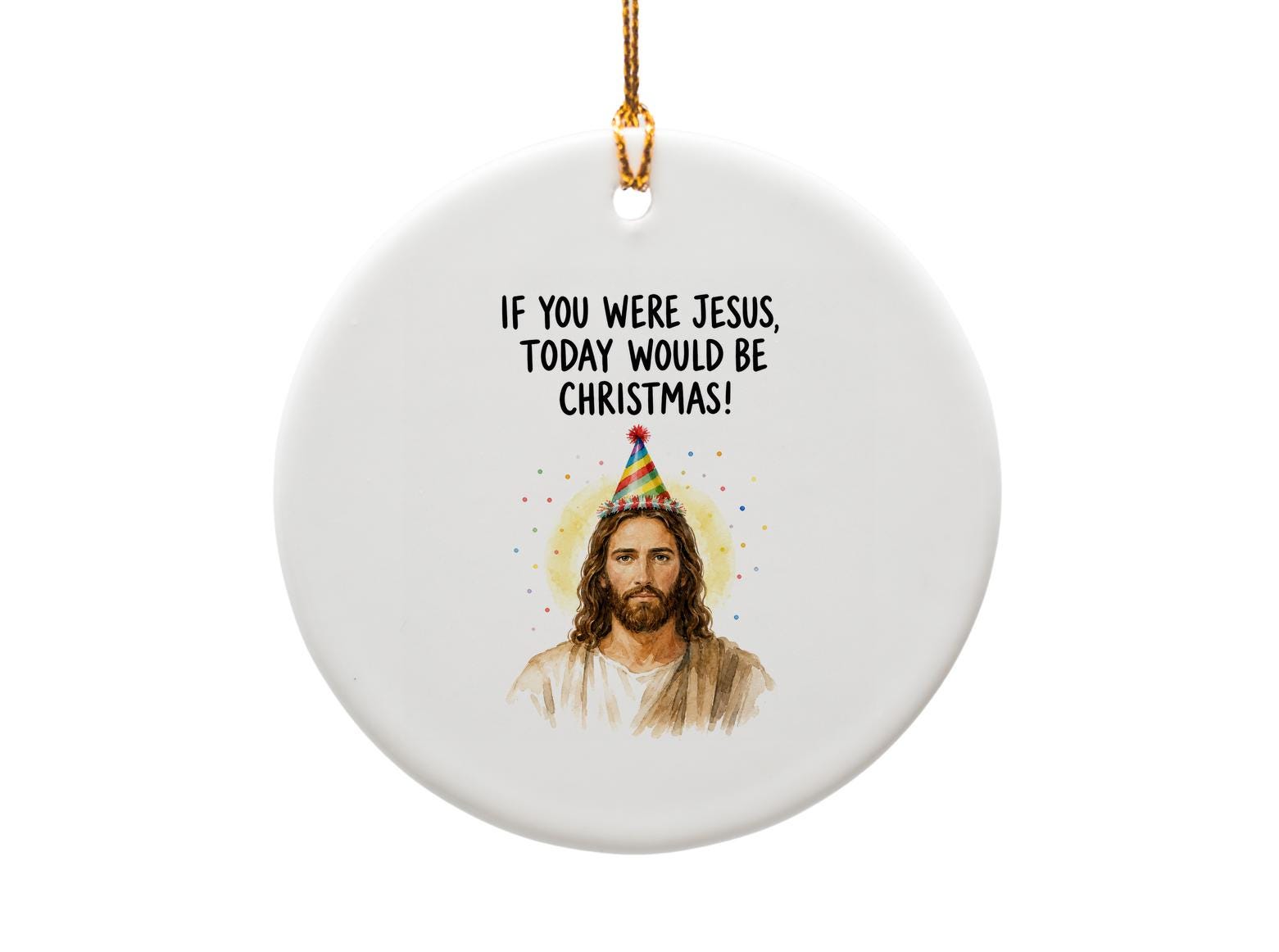 If You Were Jesus, Today Would Be Christmas! Funny Christmas Ornament Holiday Decor Jesus Party Hat Gift O1705