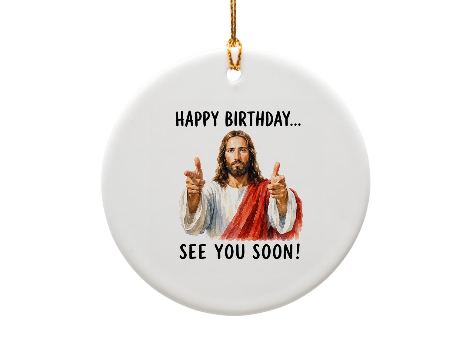 Happy Birthday... See You Soon! Funny Jesus Ornament Birthday Gag Gift Religious Decor Unique Keepsake O1704