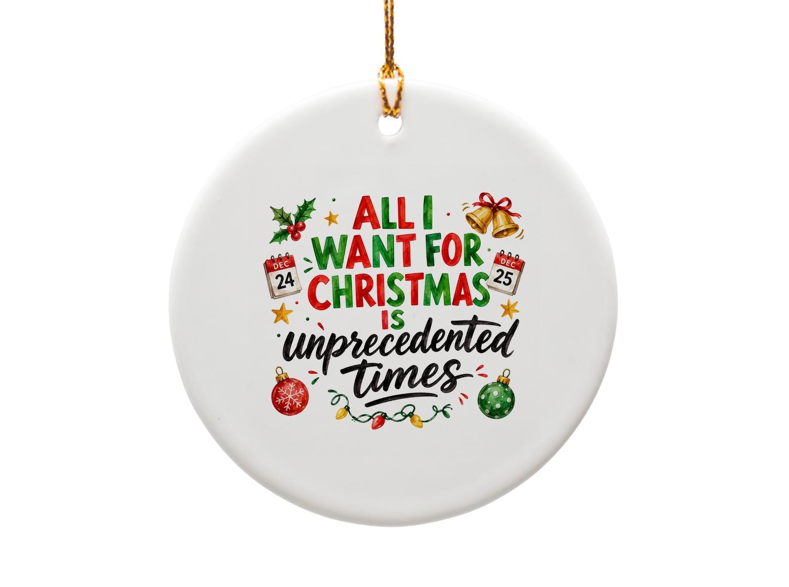 All I Want For Christmas Is Unprecedented Times Funny Christmas Ornament Holiday Decor Gift Idea Festive Tree Decoration O1759