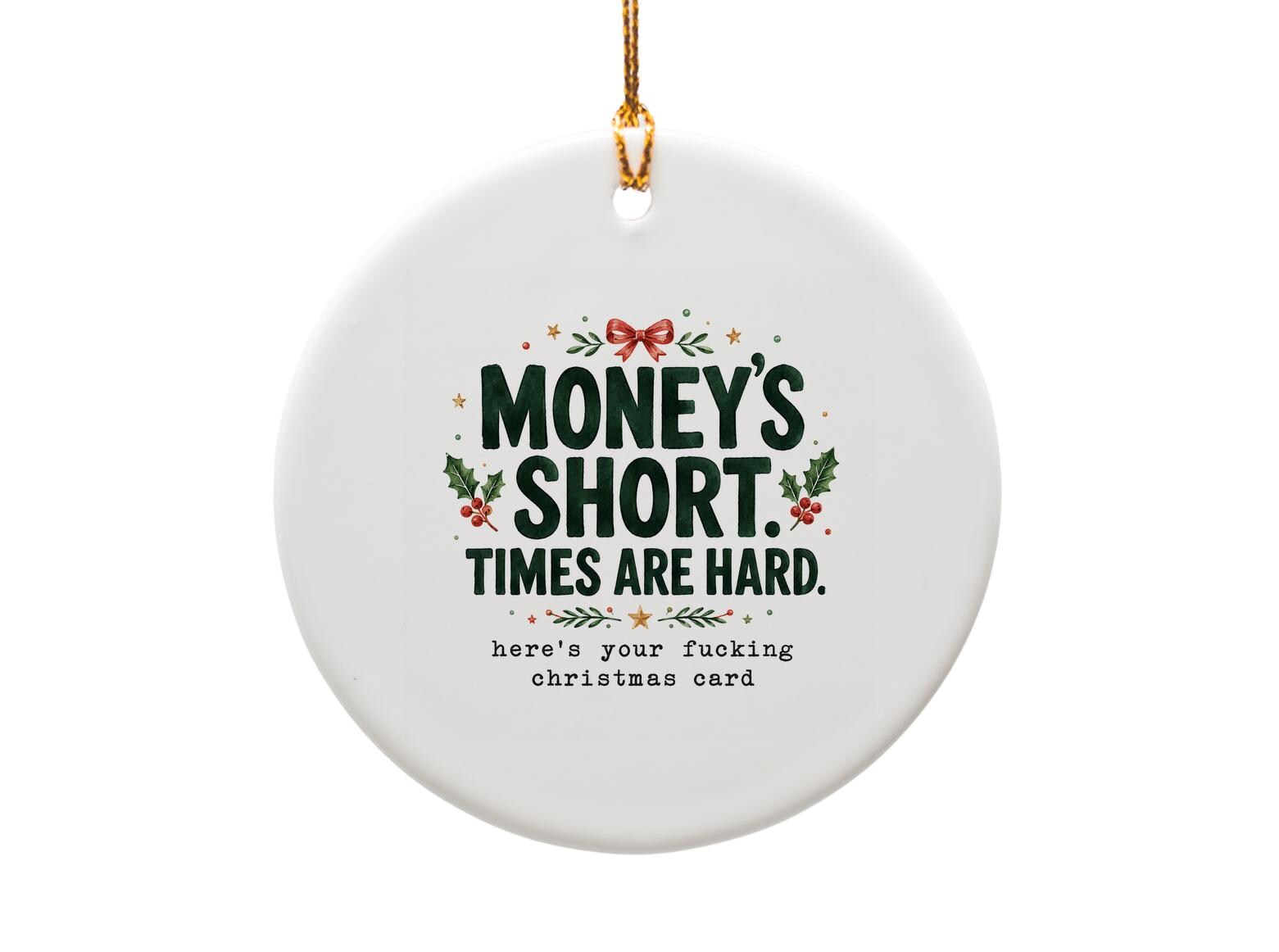 Money's Short. Times Are Hard. Funny Christmas Ornament Holiday Decor Gift For Friends Sarcastic Xmas Ornament O1778