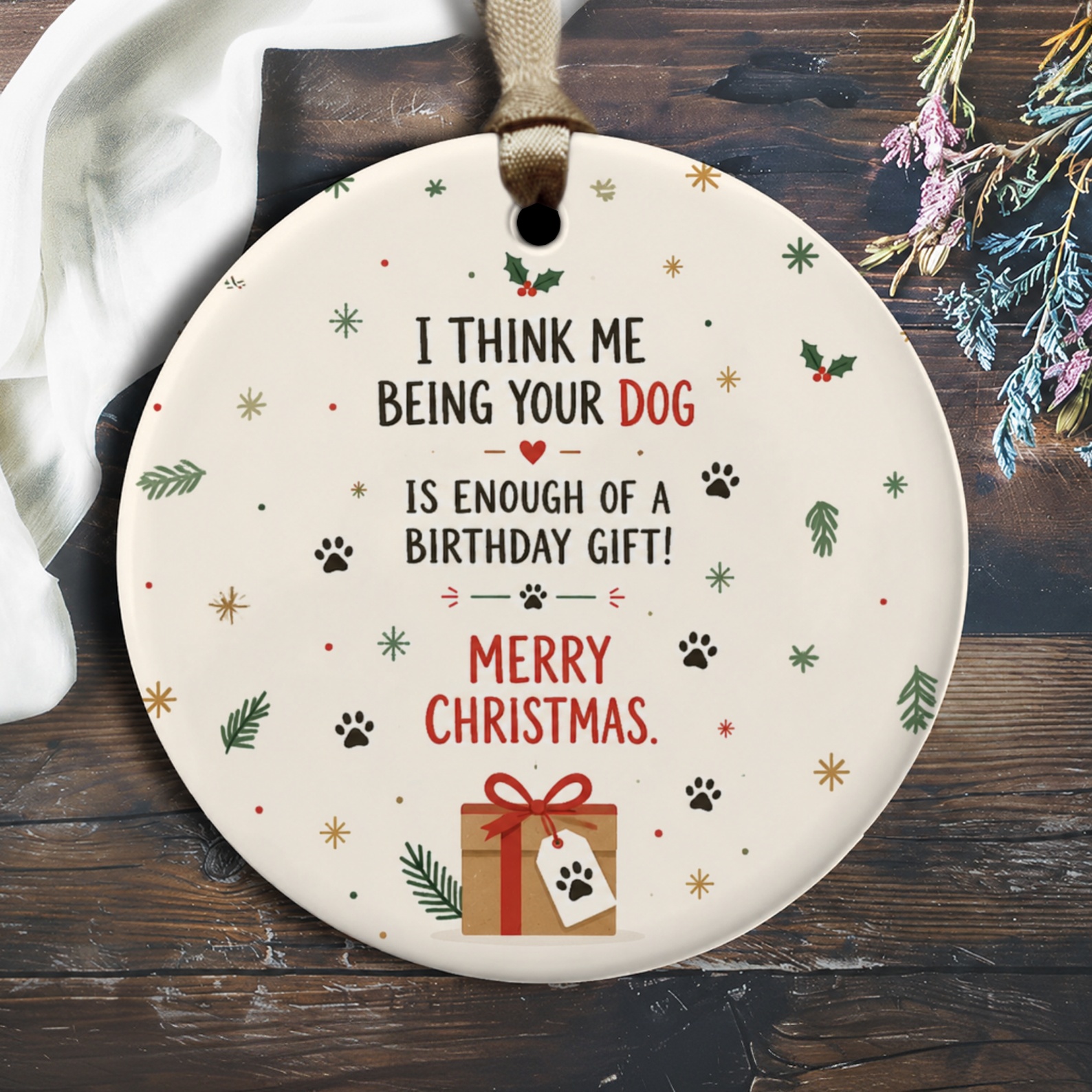 I Think Me Being Your Dog Is Enough Of A Birthday Gift! Merry Christmas. Funny Dog Christmas Ornament Pet Lover Holiday Decor Gift O2925