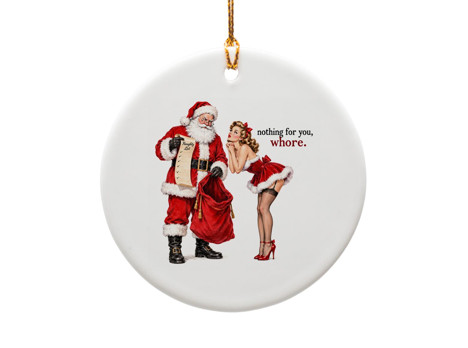 Nothing For You, Whore. Funny Christmas Ornament Santa Naughty List Holiday Decor Gift O1864