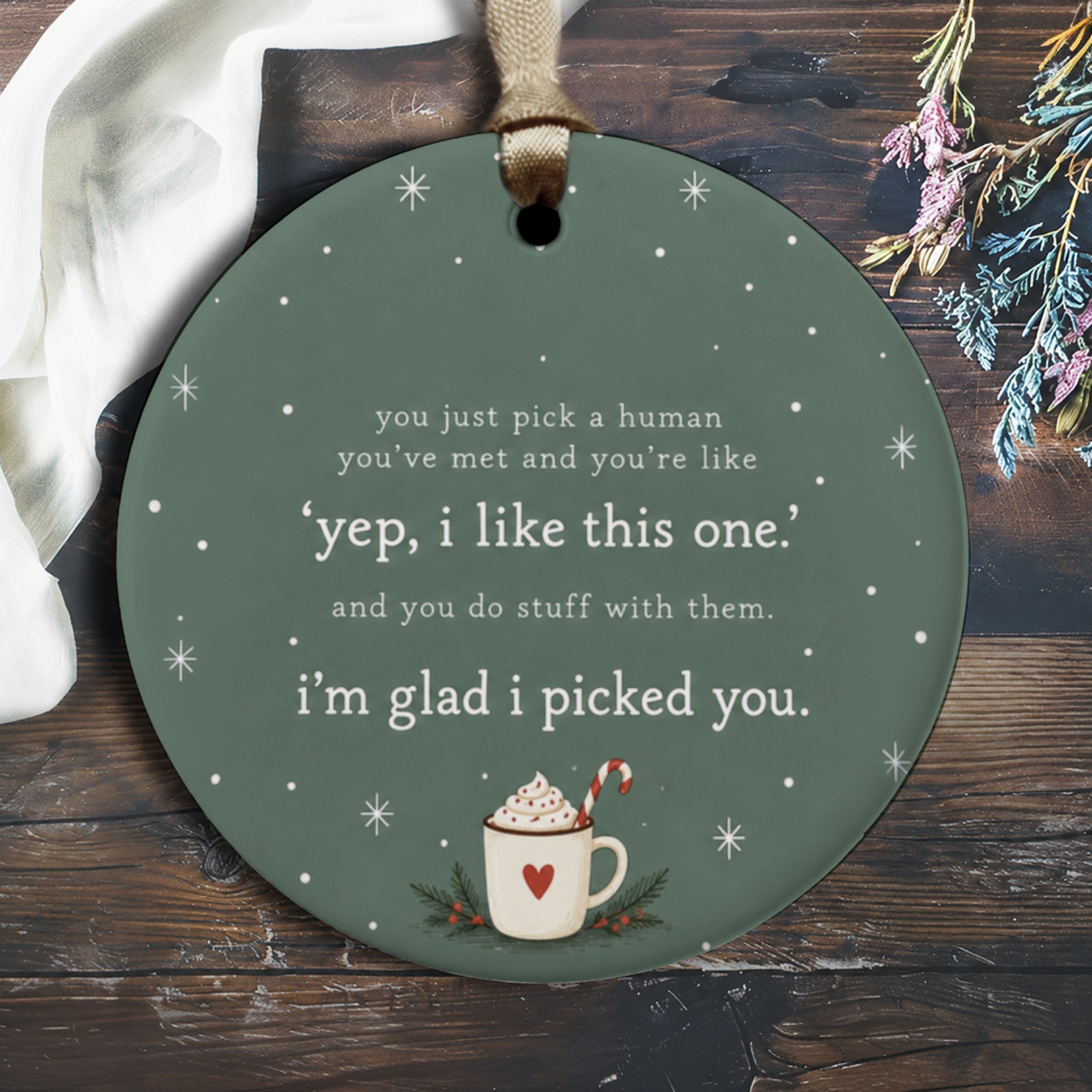 You Just Pick A Human You’ve Met And You’re Like ‘yep, I Like This One.’ Romantic Ornament I'm Glad I Picked You Gift O3090