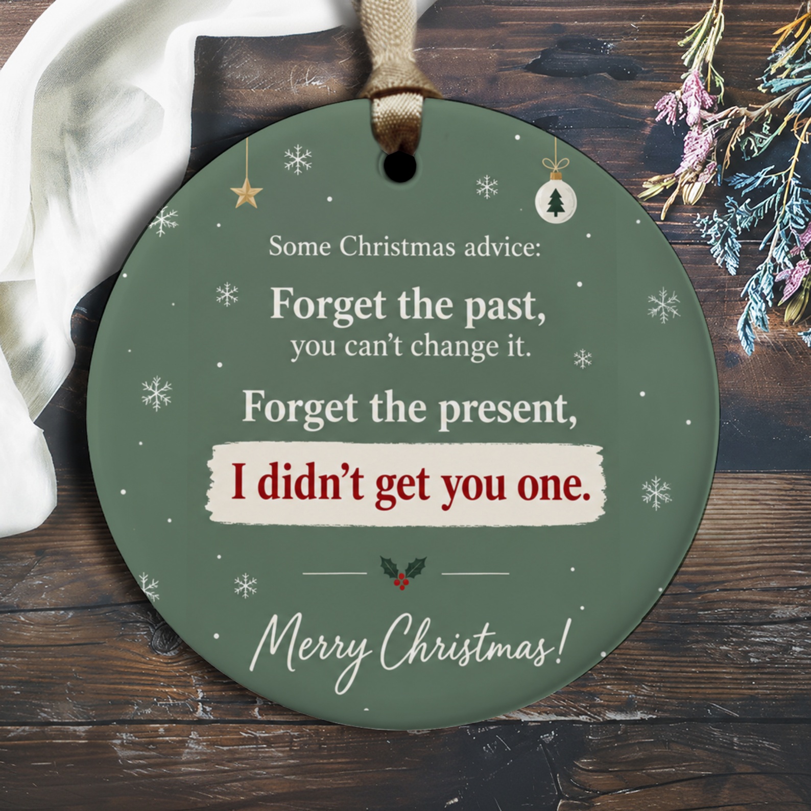 Some Christmas Advice Funny Ornament Forget The Present I Didn't Get You One Merry Christmas Decoration O3073