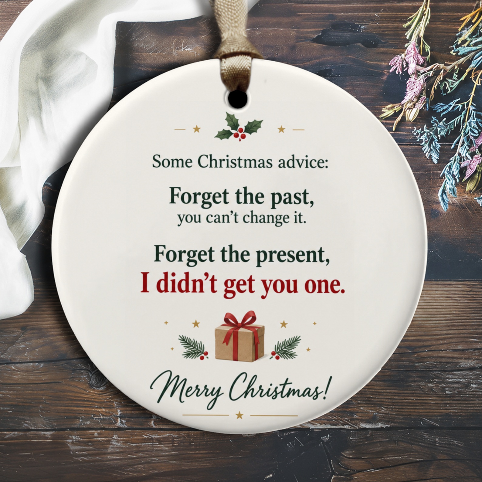 Some Christmas Advice Forget The Past Funny Christmas Ornament Forget The Present I Didn't Get You One Holiday Decor O3074