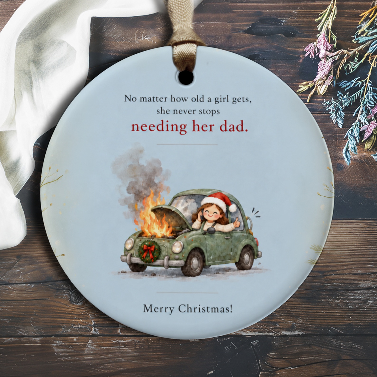 No Matter How Old A Girl Gets She Never Stops Needing Her Dad Christmas Ornament Dad Gift Holiday Decor Cute Car O3098