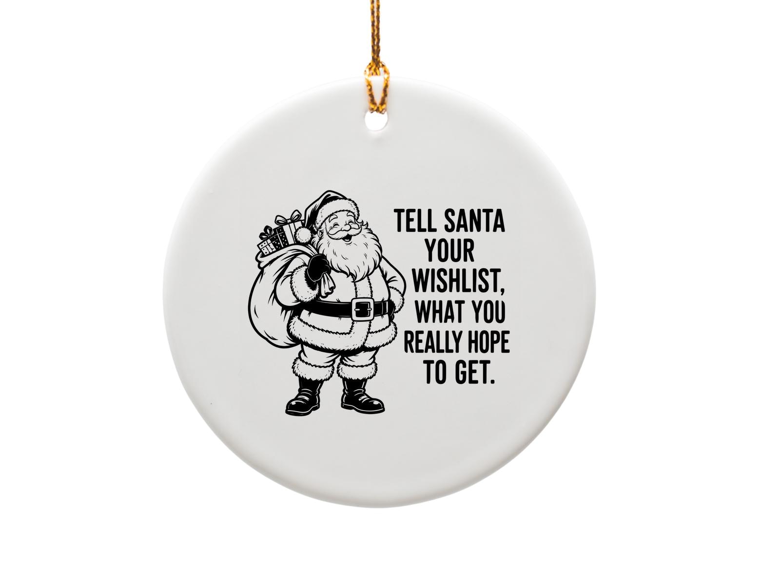 Tell Santa Your Wishlist, What You Really Hope To Get. Funny Christmas Ornament Santa Claus Holiday Decor Gift Idea O1899