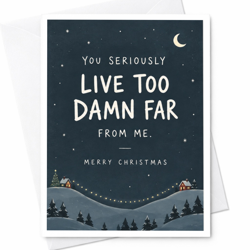 You Seriously Live Too Damn Far From Me. Merry Christmas Funny Christmas Card Long Distance Friend Family Holiday Greeting C7916